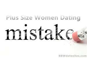 Plus size women dating mistakes